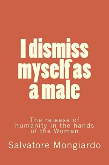 I dismiss myself as a male: The release of humanity in the hands of the Woman