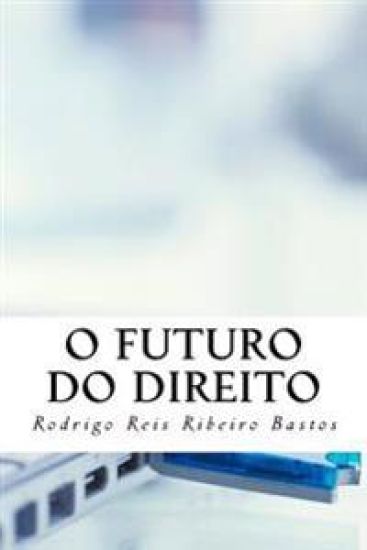 O Futuro do Direito: Fundamentos para a informatização da atividade judicial