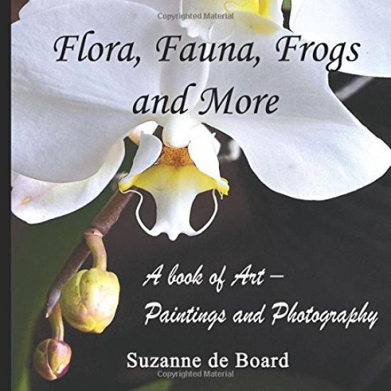 Flora, Fauna, Frogs and More: A Book of Art - Paintings and Photography