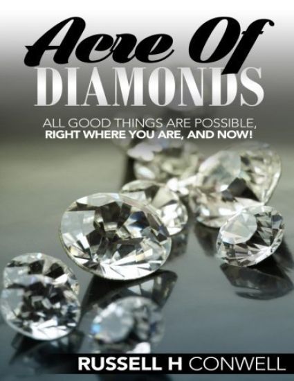 Acre of Diamonds by Russell H. Conwell: All Good Things Are Possible, Right Where You Are, and Now!