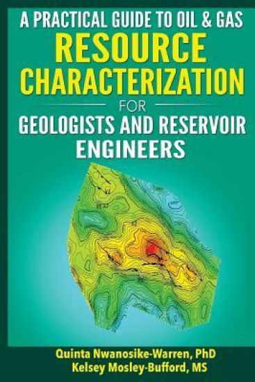 A Practical Guide to Oil & Gas Resource Characterization For Geologists and Reservoir Engineers
