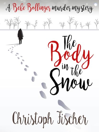 The Body in the Snow: A Bebe Bollinger Murder Mystery