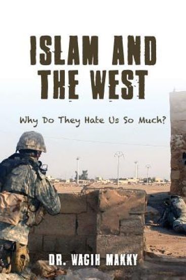 Islam and The West: Why Do They Hate Us So Much?