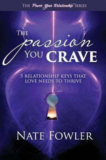The Passion You Crave: 5 Relationship Keys That Love Needs To Thrive