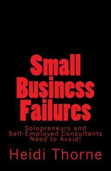 Small Business Failures Solopreneurs and Self-Employed Consultants Need to Avoid