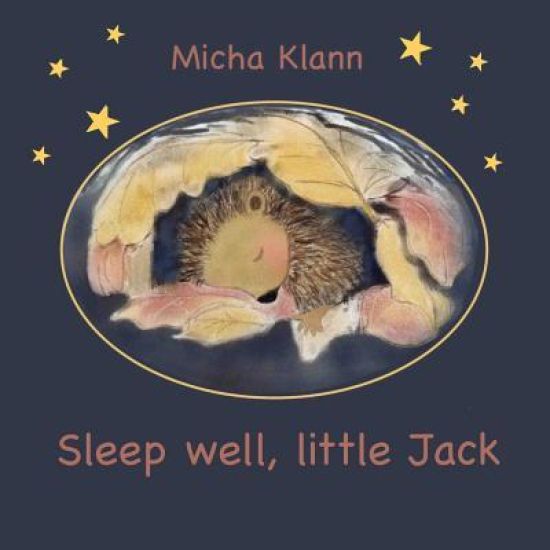 Sleep well, little Jack: A story about Jack the little hedgehog who didn't build a nest for the winter