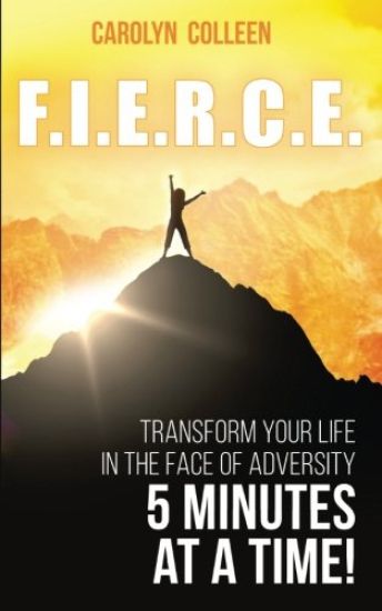 F.I.E.R.C.E: Transform your life in the face of adversity, 5 minutes at a time!