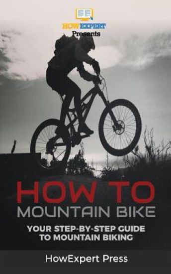 How to Mountain Bike: Your Step-By-Step Guide to Mountain Biking