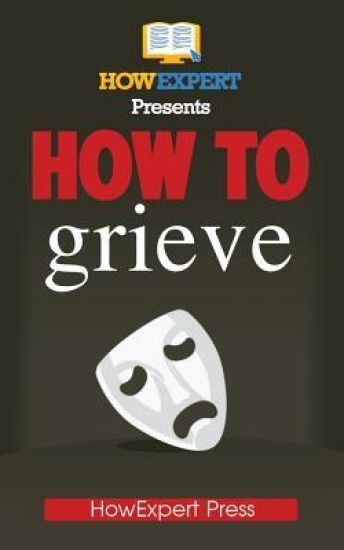 How To Grieve: Your Step-By-Step Guide To Grieving