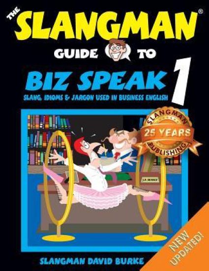 The Slangman Guide to BIZ SPEAK 1: Slang, Idioms & Jargon Used in Business English