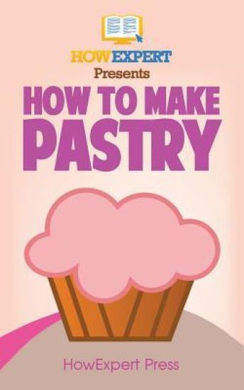 How To Make Pastry: Your Step-By-Step Guide To Baking Pastry