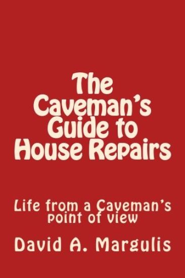 The Caveman's Guide to House Repairs: Life from a Caveman's point of view