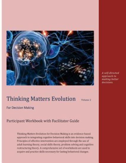 Thinking Matters Evolution for Decision Making Participant Workbook with Facilitator Guide: A self directed approach to making better decisions.