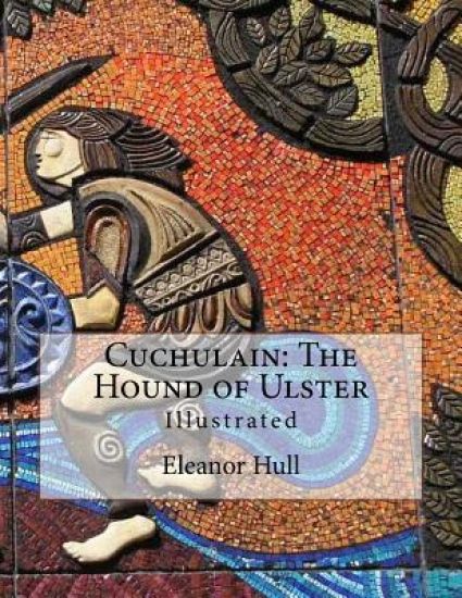 Cuchulain: The Hound of Ulster: Illustrated