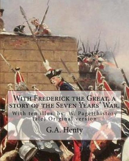 With Frederick the Great, a story of the Seven Years' War. With ten illus.: W. Paget( Walter Stanley Paget (1863-1935)), the youngest and perhaps the
