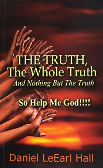 The Truth: The Whole Truth, And Nothing But The Truth, So Help Me God!