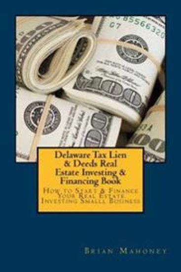 Delaware Tax Lien & Deeds Real Estate Investing & Financing Book