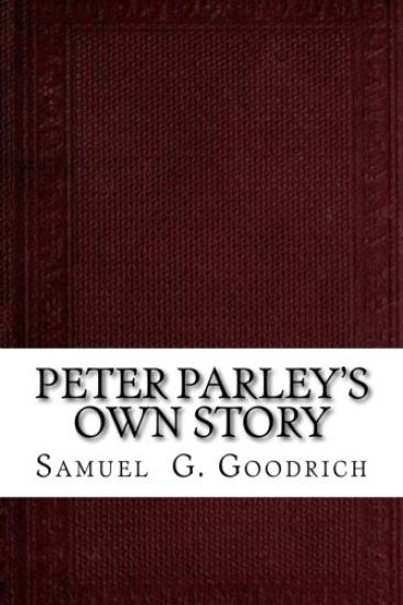 Peter Parley's Own Story: From the Personal Narrative of the Late Samuel G. Goodrich