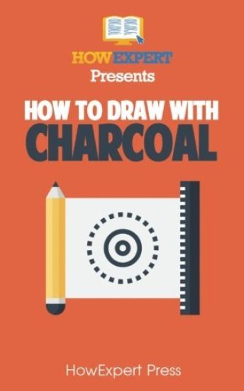 How To Draw With Charcoal: Your Step-By-Step Guide To Drawing With Charcoal