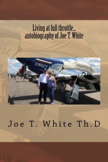 Living at full throttle...autobiography of Joe T. White