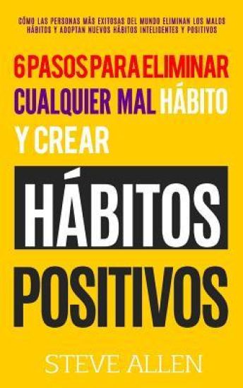 Los únicos 6 pasos que necesitarás para eliminar cualquier mal hábito y crear hábitos positivos