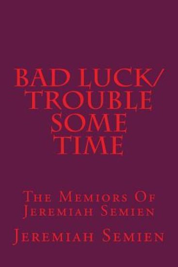 Bad Luck/Trouble Some Time: The Memiors Of Jeremiah Semien