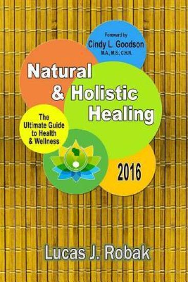 Natural & Holistic Healing: The Ultimate Guide to Health & Wellness