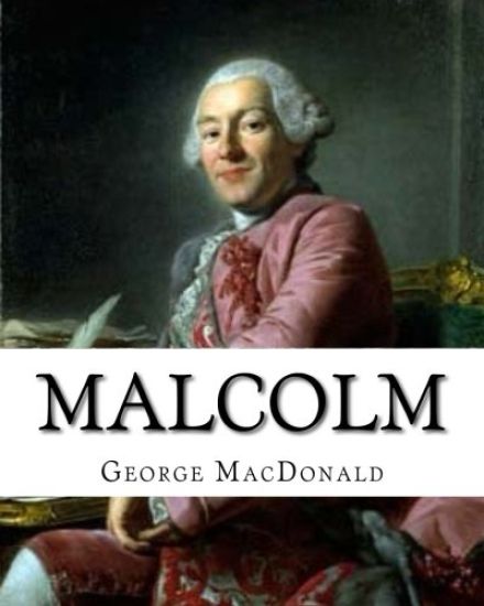 Malcolm, By: George MacDonald, A NOVEL Romance (World's Classics): George MacDonald (10 December 1824 - 18 September 1905) was a Sc