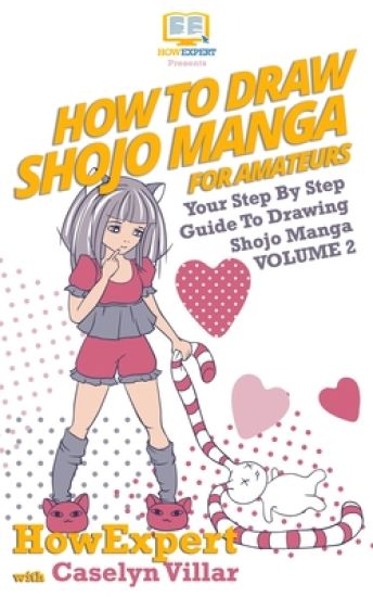 How To Draw Shojo Manga: Your Step-By-Step Guide To Drawing Shojo Manga - Volume 2