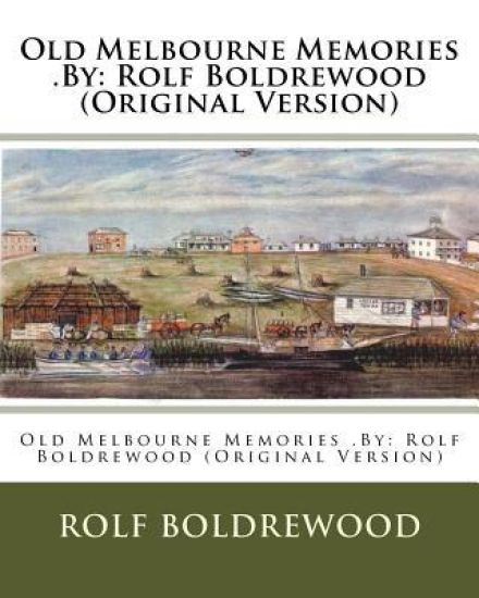 Old Melbourne Memories .By: Rolf Boldrewood (Original Version)