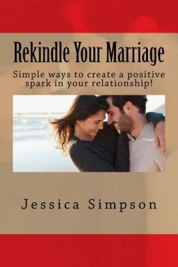 Rekindle Your Marriage: Simple ways to create a positive spark in your relationship!