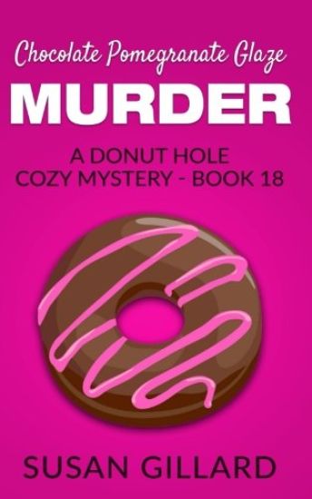 Chocolate Pomegranate Glaze Murder: A Donut Hole Cozy Mystery - Book 18