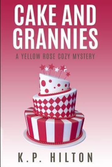 Cake and Grannies: A Yellow Rose Cozy Mystery