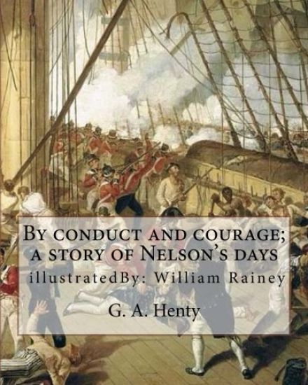 By conduct and courage; a story of Nelson's days, By: G. A. Henty, illustrated: By: William Rainey, 1852-1936 ill: With Kitchener in the Soudan; a sto