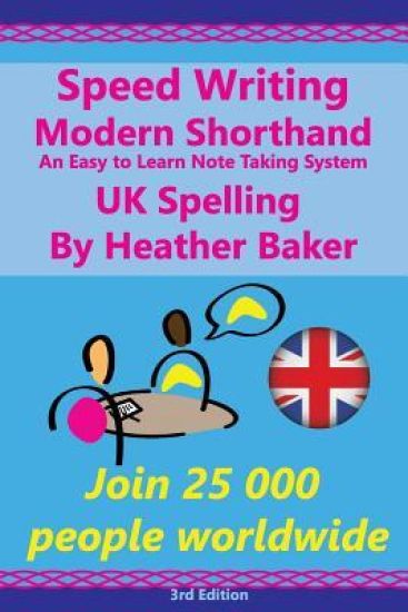 Speed Writing Modern Shorthand An Easy to Learn Note Taking System, UK Spelling: Speedwriting a modern system to replace shorthand for faster note tak