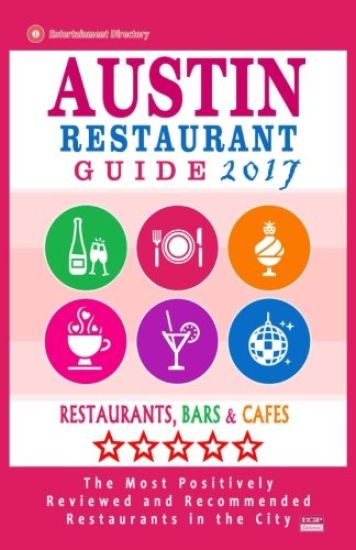 Austin Restaurant Guide 2017: Best Rated Restaurants in Austin, Texas - 500 Restaurants, Bars and Cafés recommended for Visitors, 2017