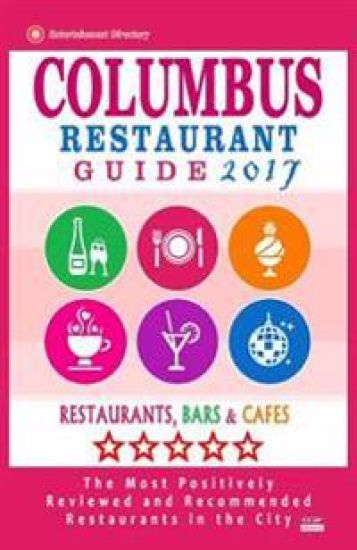 Columbus Restaurant Guide 2017: Best Rated Restaurants in Columbus, Ohio - 500 Restaurants, Bars and Cafés recommended for Visitors, 2017