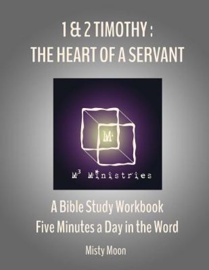 I and II Timothy: The Heart of a Servant: A Bible Study Workbook - Five minutes a Day in the Word
