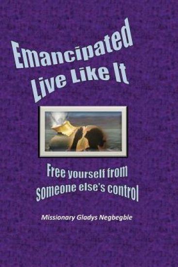 Emancipated: Live LIke It: Free Yourself from Someone Else's Control and Power