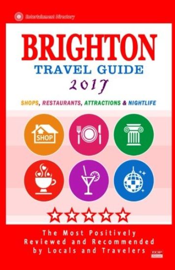 Brighton Travel Guide 2017: Shops, Restaurants, Attractions and Nightlife in Brighton, England (City Travel Guide 2017)