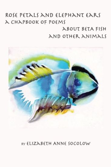 Rose Petals and Elephant Ears: A Chapbook of Poems about Beta Fish and Other Animals