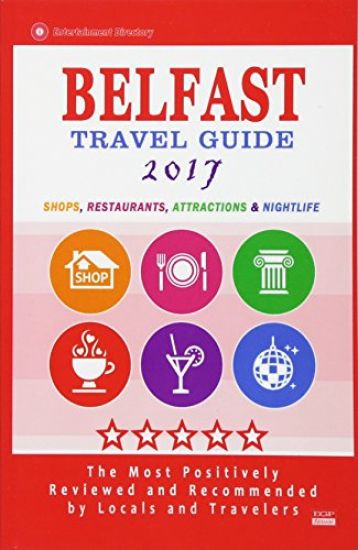 Belfast Travel Guide 2017: Shops, Restaurants, Attractions and Nightlife in Belfast, Northern Ireland (City Travel Guide 2017)