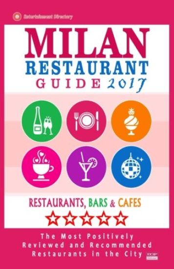 Milan Restaurant Guide 2017: Best Rated Restaurants in Milan, Italy - 500 restaurants, bars and cafés recommended for visitors, 2017