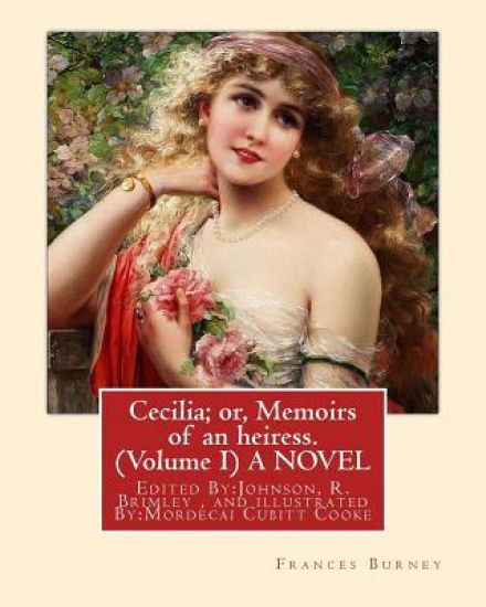 Cecilia; or, Memoirs of an heiress. By: Frances Burney ( Volume I ) A NOVEL: Edited By: Johnson, R. Brimley (1867-1932) and illustrated By: (M.Mordeca