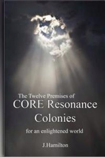 The Twelve Premises of CORE Resonance Colonies: For An Enlightened World