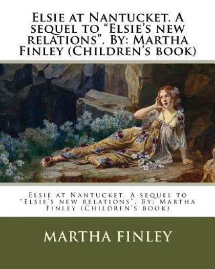 Elsie at Nantucket. A sequel to "Elsie's new relations". By: Martha Finley (Children's book)