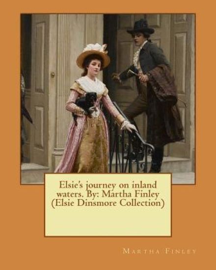 Elsie's journey on inland waters. By: Martha Finley (Elsie Dinsmore Collection)