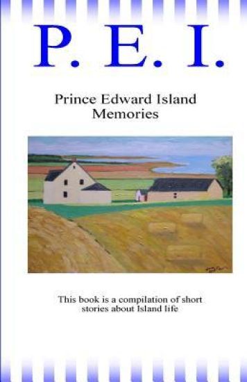P. E. I.: Prince Eward Island Memories