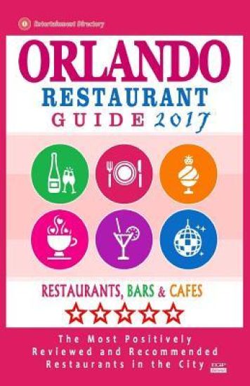 Orlando Restaurant Guide 2017: Best Rated Restaurants in Orlando, Florida - 500 Restaurants, Bars and Cafés Recommended for Visitors, 2017