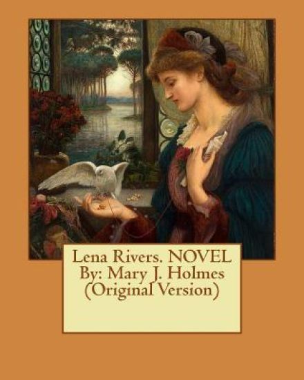 Lena Rivers. NOVEL By: Mary J. Holmes (Original Version)